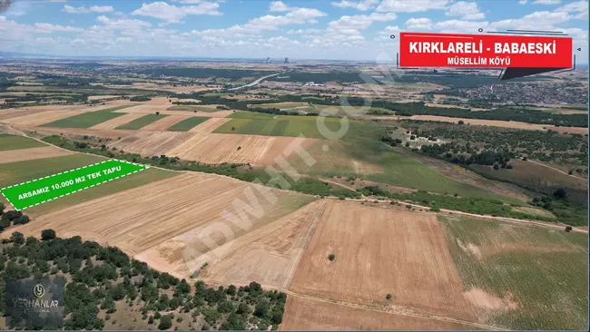 Independent land plot with an area of 10,000 m² with a single title deed in KIRKLARELİ, BABAESKİ area, MÜSELLİM neighborhood